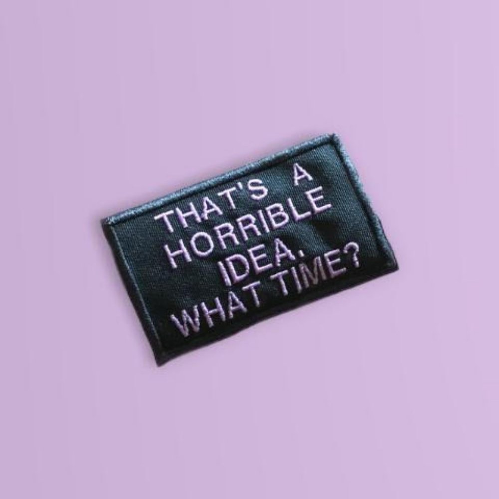 Hilarious lavender embroidered patch/emblem "That's a horrible idea. What time?"